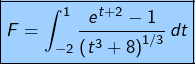 \boxed{\displaystyle F=\int_{-2}^{1}\frac{e^{t+2}-1}{\left(t^{3}+8\right)^{1/3}}\thinspace dt}