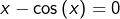 x-\cos\left(x\right)=0