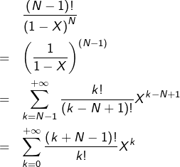 \begin{eqnarray*}& &\frac{\left(N-1\right)!}{\left(1-X\right)^{N}}\\& = & \left(\frac{1}{1-X}\right)^{(N-1)}\\& = & \sum_{k=N-1}^{+\infty}\frac{k!}{\left(k-N+1\right)!}X^{k-N+1}\\& = & \sum_{k=0}^{+\infty}\frac{\left(k+N-1\right)!}{k!}X^{k} \end{eqnarray*}