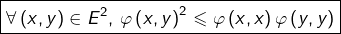 \[\boxed{\forall\left(x,y\right)\in E^{2},\thinspace\varphi\left(x,y\right)^{2}\leqslant\varphi\left(x,x\right)\varphi\left(y,y\right)}\]