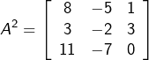 \[A^{2}=\left[\begin{array}{ccc}8 & -5 & 1\\3 & -2 & 3\\11 & -7 & 0\end{array}\right]\]