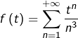 \[f\left(t\right)=\sum_{n=1}^{+\infty}\dfrac{t^{n}}{n^{3}}\]