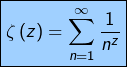 \[\boxed{\zeta\left(z\right)=\sum_{n=1}^{\infty}\frac{1}{n^{z}}}\]