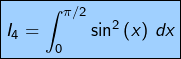 \[\fcolorbox{black}{myBlue}{$\displaystyle{I_{4}=\int_{0}^{\pi/2}\sin^{2}\left(x\right)\thinspace dx}$}\]