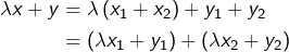 \begin{equation*}\begin{split}\lambda x+y & =\lambda\left(x_{1}+x_{2}\right)+y_{1}+y_{2}\\& =\left(\lambda x_{1}+y_{1}\right)+\left(\lambda x_{2}+y_{2}\right)\end{split}\end{equation*}
