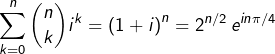 \[\sum_{k=0}^{n}\binom{n}{k}i^{k}=\left(1+i\right)^{n}=2^{n/2}\thinspace e^{in\pi/4}\]