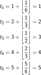 \begin{eqnarray*}t_{1}=1+\left\lfloor \frac{1}{6}\right\rfloor =1\\t_{2}=2+\left\lfloor \frac{1}{3}\right\rfloor =2\\t_{3}=3+\left\lfloor \frac{1}{2}\right\rfloor =3\\t_{4}=4+\left\lfloor \frac{2}{3}\right\rfloor =4\\t_{5}=5+\left\lfloor \frac{5}{6}\right\rfloor =5\end{eqnarray*}