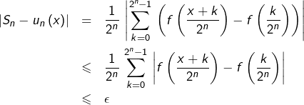 \begin{eqnarray*}\left|S_{n}-u_{n}\left(x\right)\right| & = & \frac{1}{2^{n}}\,\left|\sum_{k=0}^{2^{n}-1}\,\left(f\left(\frac{x+k}{2^{n}}\right)-f\left(\frac{k}{2^{n}}\right)\right)\right|\\& \leqslant & \frac{1}{2^{n}}\,\sum_{k=0}^{2^{n}-1}\,\left|f\left(\frac{x+k}{2^{n}}\right)-f\left(\frac{k}{2^{n}}\right)\right|\\& \leqslant & \epsilon\end{eqnarray*}