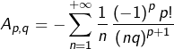 \[A_{p,q}=-\sum_{n=1}^{+\infty}\dfrac{1}{n}\thinspace\dfrac{\left(-1\right)^{p}p!}{\left(nq\right)^{p+1}}\]