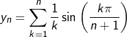 \[y_{n}=\sum_{k=1}^{n}\dfrac{1}{k}\sin\left(\dfrac{k\pi}{n+1}\right)\]