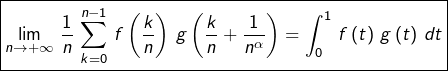 \[\boxed{\lim_{n\rightarrow+\infty}\,\frac{1}{n}\,\sum_{k=0}^{n-1}\,f\left(\frac{k}{n}\right)\,g\left(\frac{k}{n}+\frac{1}{n^{\alpha}}\right)=\int_{0}^{1}\,f\left(t\right)\,g\left(t\right)\,dt}\]