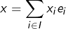 \[x=\sum_{i\in I}x_{i}e_{i}\]