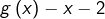 g\left(x\right)-x-2