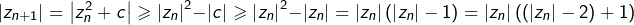 \[\left|z_{n+1}\right|=\left|z_{n}^{2}+c\right|\geqslant\left|z_{n}\right|^{2}-\left|c\right|\geqslant\left|z_{n}\right|^{2}-\left|z_{n}\right|=\left|z_{n}\right|\left(\left|z_{n}\right|-1\right)=\left|z_{n}\right|\left(\left(\left|z_{n}\right|-2\right)+1\right)\]