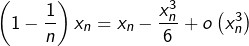 \[\left(1-\frac{1}{n}\right)x_{n}=x_{n}-\frac{x_{n}^{3}}{6}+o\left(x_{n}^{3}\right)\]