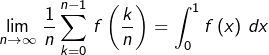 \[ \lim_{n\rightarrow\infty}\,\frac{1}{n}\sum_{k=0}^{n-1}\,f\left(\frac{k}{n}\right)=\int_{0}^{1}f\left(x\right)\thinspace dx\]