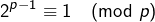 \[2^{p-1}\equiv1\pmod{p}\]