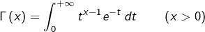 \[\Gamma\left(x\right)=\int_{0}^{+\infty}t^{x-1}e^{-t}\thinspace dt\qquad\left(x>0\right)\]