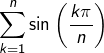 {\displaystyle \sum_{k=1}^{n}\sin\left(\dfrac{k\pi}{n}\right)}