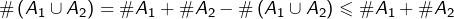 \[\#\left(A_{1}\cup A_{2}\right)=\#A_{1}+\#A_{2}-\#\left(A_{1}\cup A_{2}\right)\leqslant\#A_{1}+\#A_{2}\]