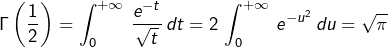 \[\Gamma\left(\frac{1}{2}\right)=\int_{0}^{+\infty}\,\frac{e^{-t}}{\sqrt{t}}\,dt=2\,\int_{0}^{+\infty}\,e^{-u^{2}}\,du=\sqrt{\pi}\]