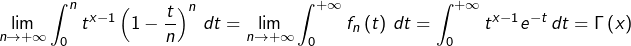 \[\lim_{n\rightarrow+\infty}\int_{0}^{n}t^{x-1}\left(1-\dfrac{t}{n}\right)^{n}\thinspace dt=\lim_{n\rightarrow+\infty}\int_{0}^{+\infty}f_{n}\left(t\right)\thinspace dt=\int_{0}^{+\infty}t^{x-1}e^{-t}\thinspace dt=\Gamma\left(x\right)\]