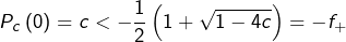 \[P_{c}\left(0\right)=c<-\dfrac{1}{2}\left(1+\sqrt{1-4c}\right)=-f_{+}\]