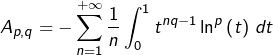 \[A_{p,q}=-\sum_{n=1}^{+\infty}\dfrac{1}{n}\int_{0}^{1}t^{nq-1}\ln^{p}\left(t\right)\thinspace dt\]
