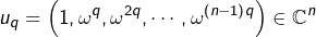 \[ u_{q}=\left(1,\omega^{q},\omega^{2q},\cdots,\omega^{\left(n-1\right)q}\right)\in\mathbb{C}^{n} \]