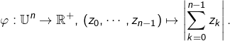 {\displaystyle \varphi:\mathbb{U}^{n}\rightarrow\mathbb{R}^{+},\thinspace\left(z_{0},\cdots,z_{n-1}\right)\mapsto\left|\sum_{k=0}^{n-1}z_{k}\right|.}