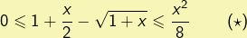 \displaystyle{0\leqslant1+\frac{x}{2}-\sqrt{1+x}\leqslant\frac{x^{2}}{8}\qquad\left(\star\right)}