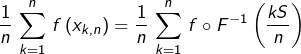 \[\frac{1}{n}\,\sum_{k=1}^{n}\,f\left(x_{k,n}\right)=\frac{1}{n}\,\sum_{k=1}^{n}\,f\circ F^{-1}\left(\frac{kS}{n}\right)\]