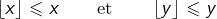\[ \left\lfloor x\right\rfloor \leqslant x\qquad\text{et}\qquad\left\lfloor y\right\rfloor \leqslant y \]