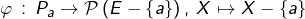 \[\varphi\thinspace:\thinspace P_{a}\rightarrow\mathcal{P}\left(E-\left\{ a\right\} \right),\:X\mapsto X-\left\{ a\right\}\]