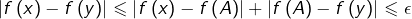 \[\left|f\left(x\right)-f\left(y\right)\right|\leqslant\left|f\left(x\right)-f\left(A\right)\right|+\left|f\left(A\right)-f\left(y\right)\right|\leqslant\epsilon\]
