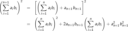 \begin{eqnarray*}\left(\sum_{i=1}^{n+1}a_{i}b_{i}\right)^{2} & = & \left[\left(\sum_{i=1}^{n}a_{i}b_{i}\right)+a_{n+1}b_{n+1}\right]^{2}\\& = & \left(\sum_{i=1}^{n}a_{i}b_{i}\right)^{2}+2a_{n+1}b_{n+1}\left(\sum_{i=1}^{n}a_{i}b_{i}\right)+a_{n+1}^{2}b_{n+1}^{2}\end{eqnarray*}