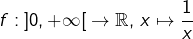 \[ f:\left]0,+\infty\right[\rightarrow\mathbb{R},\thinspace x\mapsto\frac{1}{x} \]