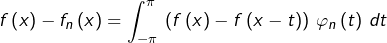 \[f\left(x\right)-f_{n}\left(x\right)=\int_{-\pi}^{\pi}\,\left(f\left(x\right)-f\left(x-t\right)\right)\,\varphi_{n}\left(t\right)\,dt\]