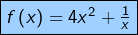 \[\fcolorbox{black}{myBlue}{$f\left(x\right)=4x^{2}+\frac{1}{x}$}\]