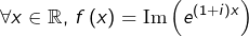 \[\forall x\in\mathbb{R},\thinspace f\left(x\right)=\text{Im}\left(e^{\left(1+i\right)x}\right)\]