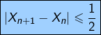 \[\boxed{\left|X_{n+1}-X_{n}\right|\leqslant\frac{1}{2}}\]