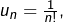 u_{n}=\frac{1}{n!},