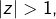 \left|z\right|>1,