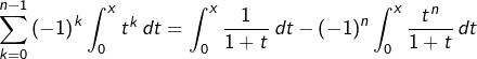 \[\sum_{k=0}^{n-1}\left(-1\right)^{k}\int_{0}^{x}t^{k}\thinspace dt=\int_{0}^{x}\frac{1}{1+t}\thinspace dt-\left(-1\right)^{n}\int_{0}^{x}\frac{t^{n}}{1+t}\thinspace dt\]