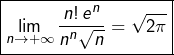\[\boxed{\lim_{n\rightarrow+\infty}\frac{n!\thinspace e^{n}}{n^{n}\sqrt{n}}=\sqrt{2\pi}}\]