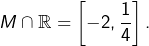 M\cap\mathbb{R}=\left[-2,\dfrac{1}{4}\right].