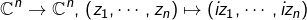 \[\mathbb{C}^{n}\rightarrow\mathbb{C}^{n},\thinspace\left(z_{1},\cdots,z_{n}\right)\mapsto\left(iz_{1},\cdots,iz_{n}\right)\]