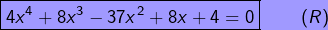 \[\boxed{4x^{4}+8x^{3}-37x^{2}+8x+4=0}\qquad\left(R\right)\]