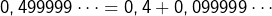 \[0,499999\cdots=0,4+0,099999\cdots\]