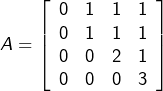 \[A=\left[\begin{array}{cccc}0 & 1 & 1 & 1\\0 & 1 & 1 & 1\\0 & 0 & 2 & 1\\0 & 0 & 0 & 3\end{array}\right]\]
